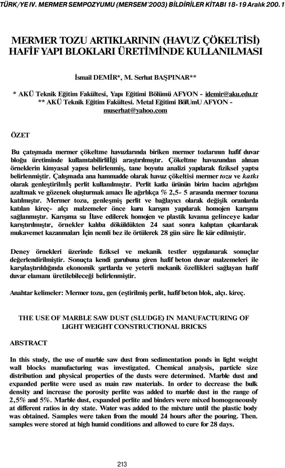 com ÖZET Bu çatışmada mermer çökeltme havuzlarında biriken mermer tozlarının hafif duvar bloğu üretiminde kullamtabilirliliği araştırılmıştır.