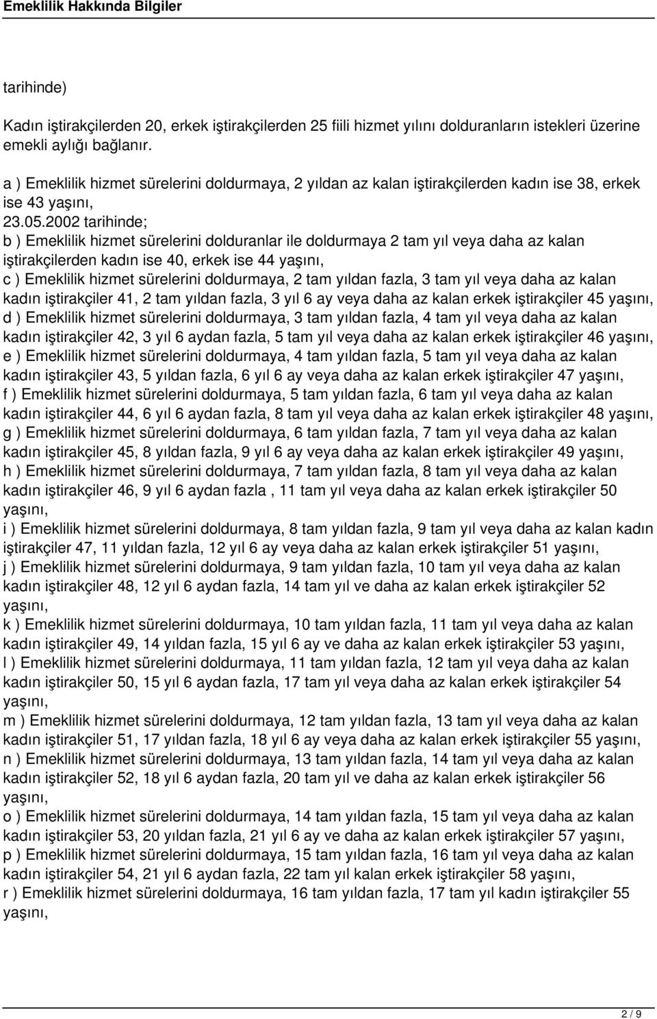 2002 tarihinde; b ) Emeklilik hizmet sürelerini dolduranlar ile doldurmaya 2 tam yıl veya daha az kalan iştirakçilerden kadın ise 40, erkek ise 44 c ) Emeklilik hizmet sürelerini doldurmaya, 2 tam