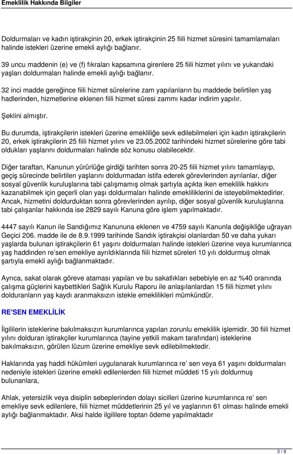 32 inci madde gereğince fiili hizmet sürelerine zam yapılanların bu maddede belirtilen yaş hadlerinden, hizmetlerine eklenen fiili hizmet süresi zammı kadar indirim yapılır. Şeklini almıştır.