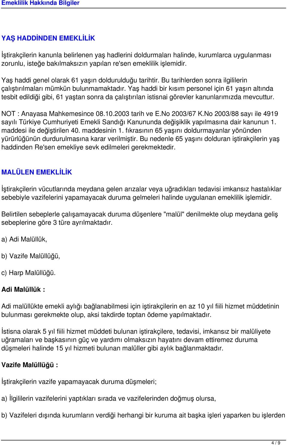 Yaş haddi bir kısım personel için 61 yaşın altında tesbit edildiği gibi, 61 yaştan sonra da çalıştırılan istisnai görevler kanunlarımızda mevcuttur. NOT : Anayasa Mahkemesince 08.10.2003 tarih ve E.