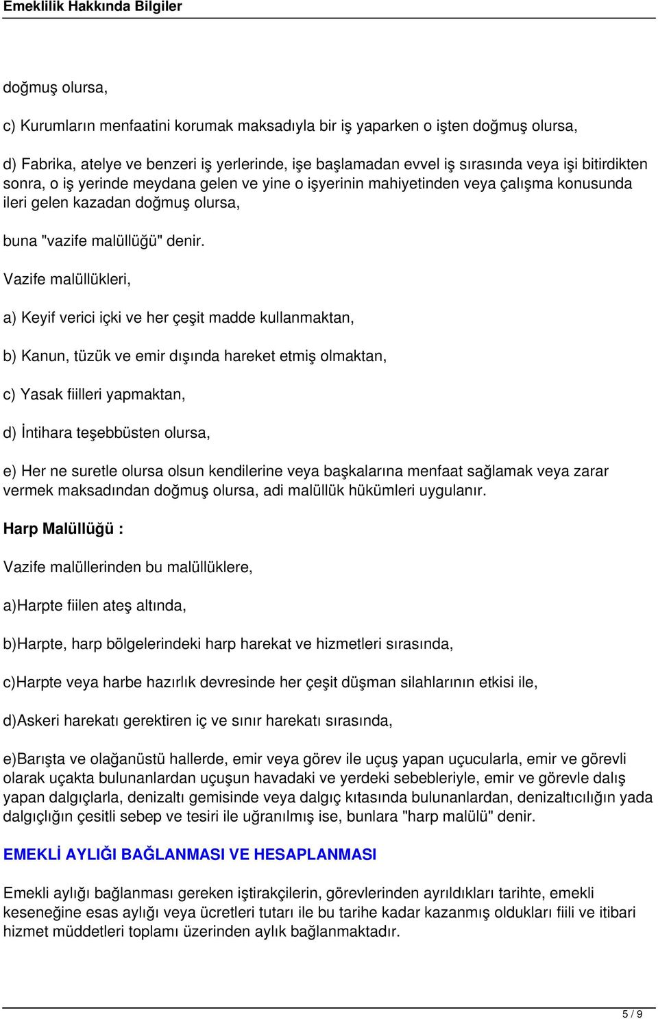 Vazife malüllükleri, a) Keyif verici içki ve her çeşit madde kullanmaktan, b) Kanun, tüzük ve emir dışında hareket etmiş olmaktan, c) Yasak fiilleri yapmaktan, d) İntihara teşebbüsten olursa, e) Her