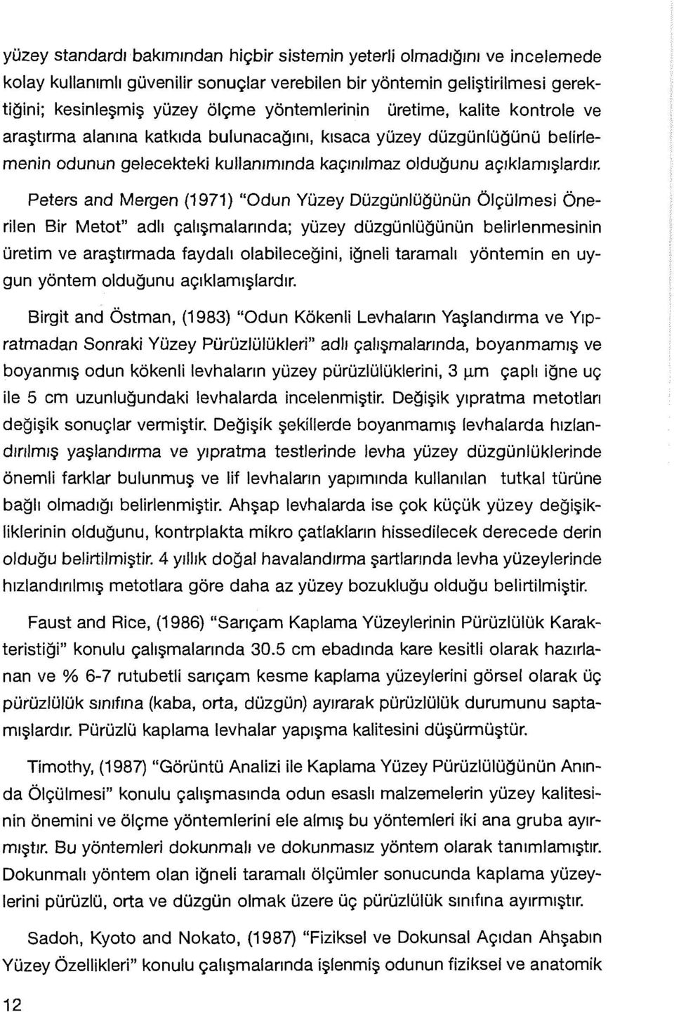 Peters and Mergen (1971) "Odun Yüzey Düzgünlüğünün Ölçülmesi Önerilen Bir Metot" adlı çalışmalarında; yüzey düzgünlüğünün belirlenmesinin üretim ve araştırmada faydalı olabileceğini, iğneli tararnalı