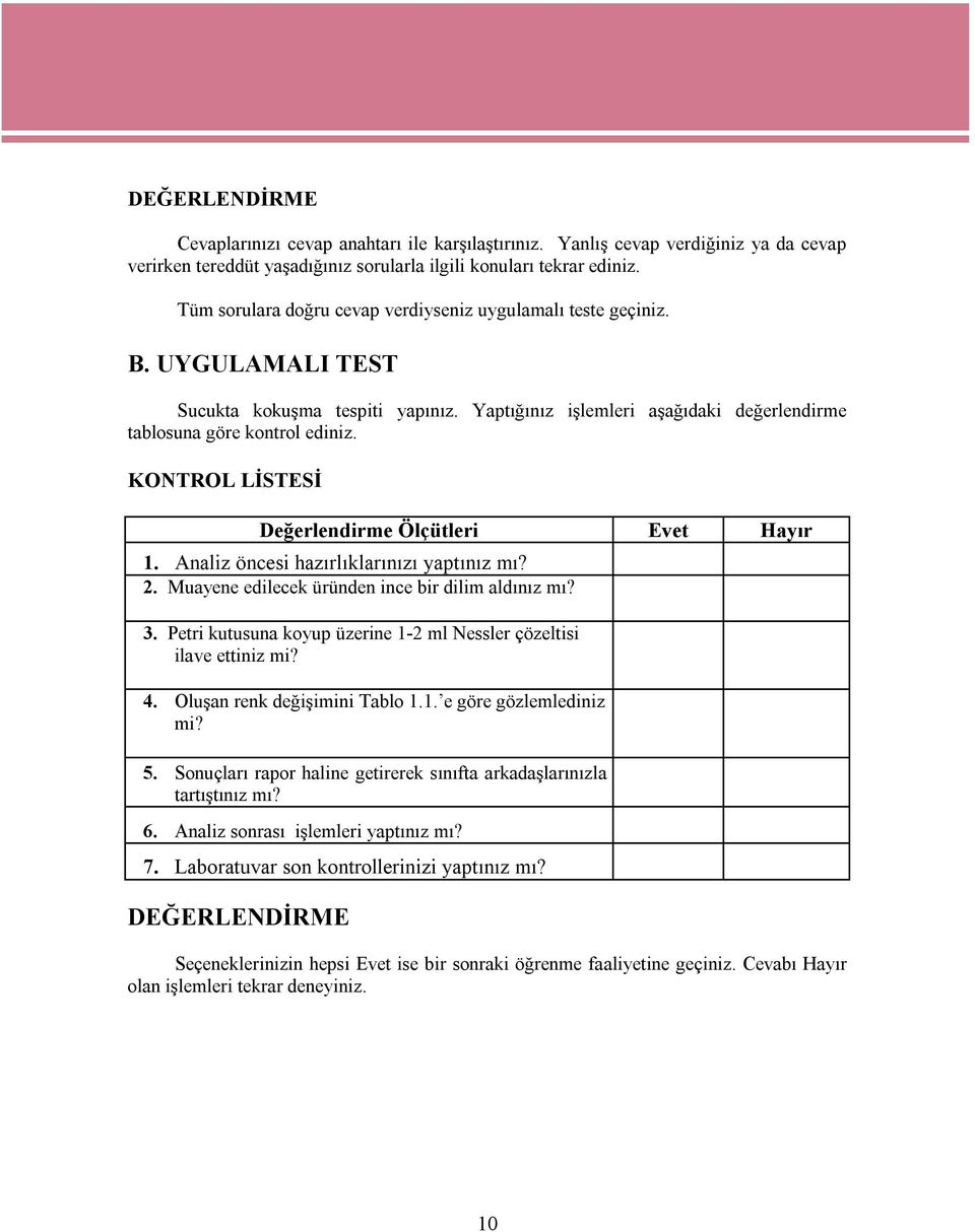 KONTROL LİSTESİ Değerlendirme Ölçütleri Evet Hayır 1. Analiz öncesi hazırlıklarınızı yaptınız mı? 2. Muayene edilecek üründen ince bir dilim aldınız mı? 3.