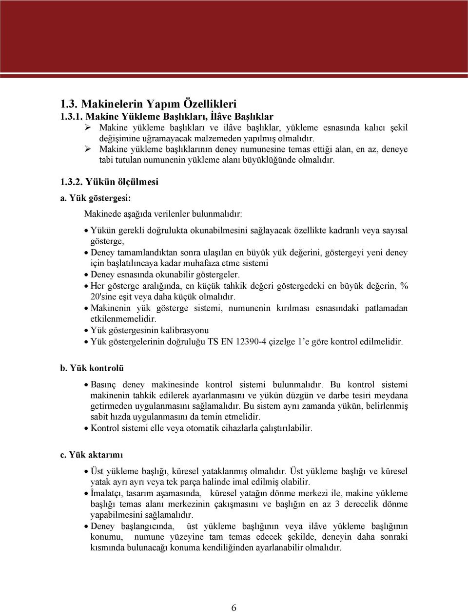 Yük göstergesi: Makinede aşağıda verilenler bulunmalıdır: Yükün gerekli doğrulukta okunabilmesini sağlayacak özellikte kadranlı veya sayısal gösterge, Deney tamamlandıktan sonra ulaşılan en büyük yük