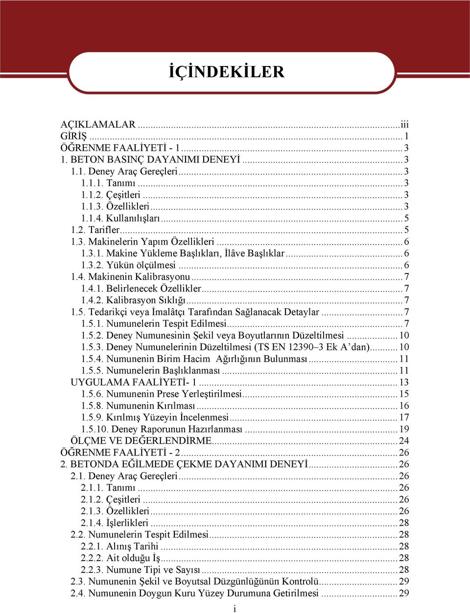 ..7 1.4.2. Kalibrasyon Sıklığı... 7 1.5. Tedarikçi veya İmalâtçı Tarafından Sağlanacak Detaylar...7 1.5.1. Numunelerin Tespit Edilmesi...7 1.5.2. Deney Numunesinin Şekil veya Boyutlarının Düzeltilmesi.