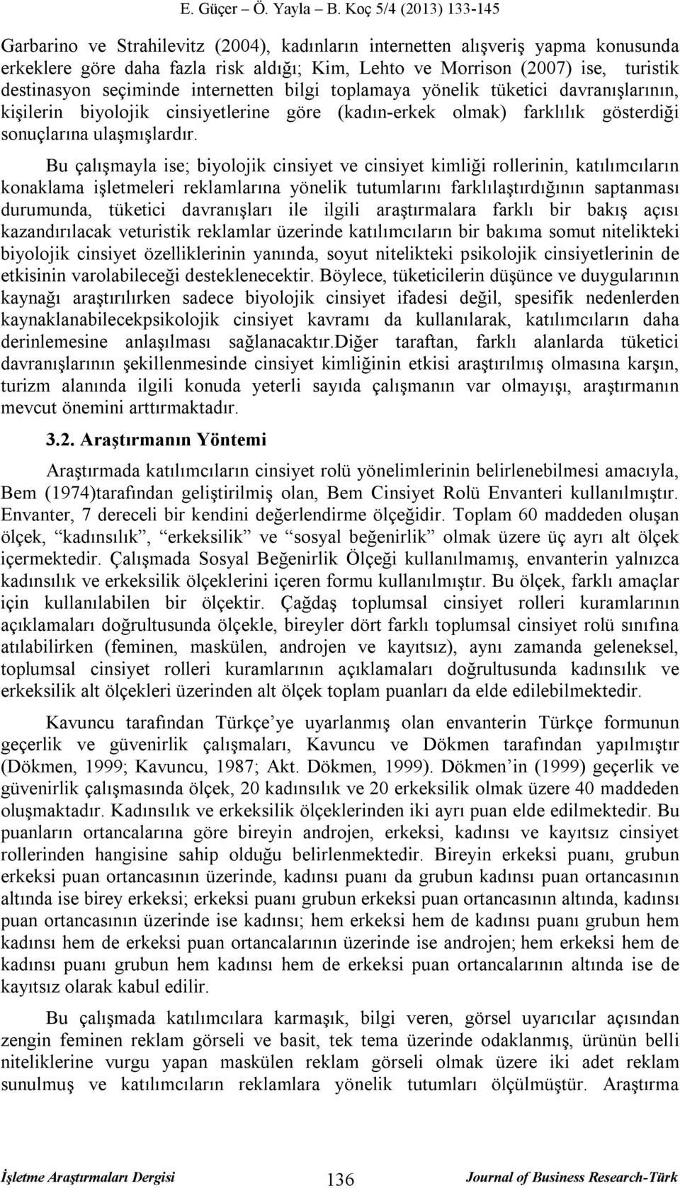 Bu çalışmayla ise; biyolojik cinsiyet ve cinsiyet kimliği rollerinin, katılımcıların konaklama işletmeleri reklamlarına yönelik tutumlarını farklılaştırdığının saptanması durumunda, tüketici