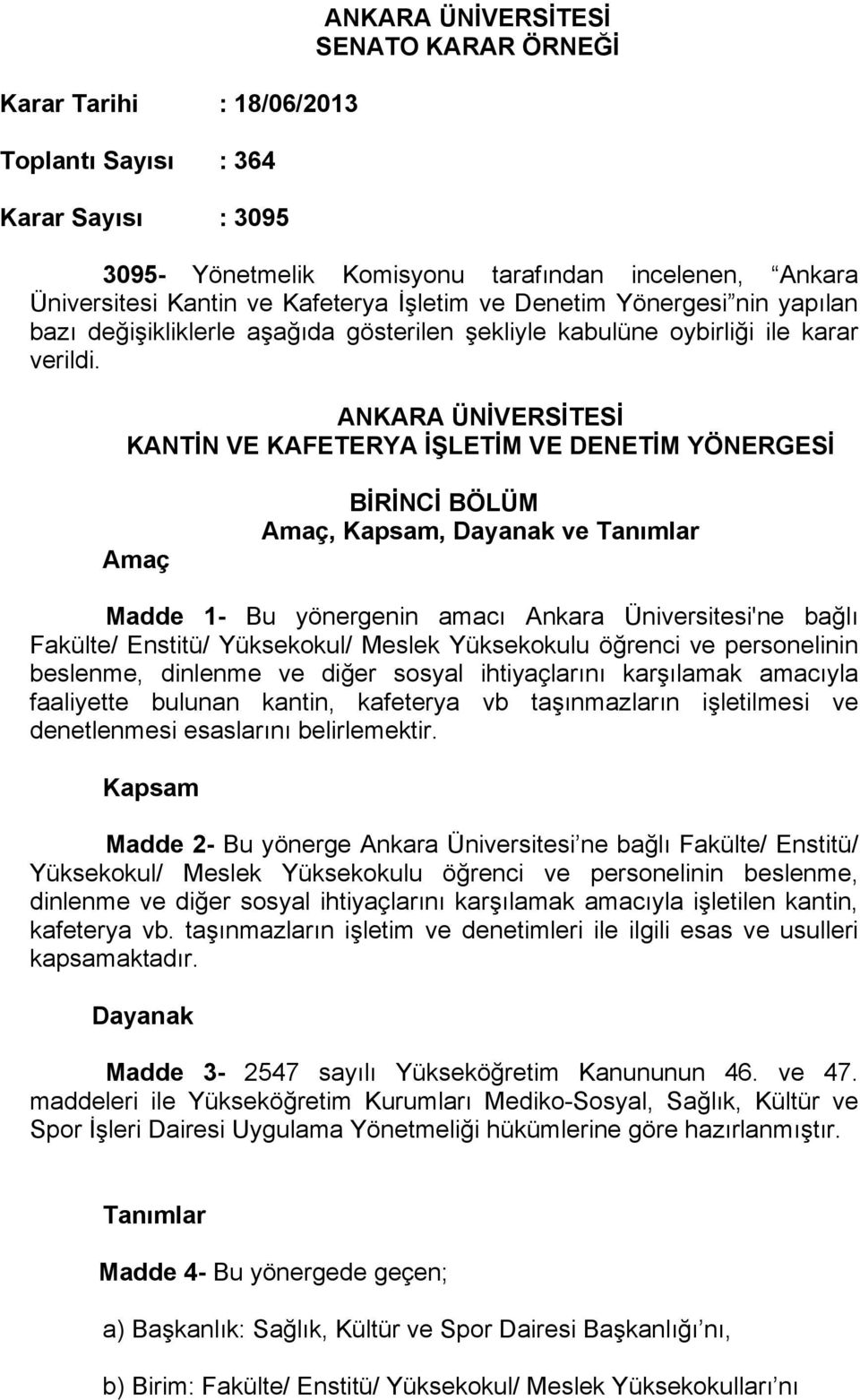 ANKARA ÜNİVERSİTESİ KANTİN VE KAFETERYA İŞLETİM VE DENETİM YÖNERGESİ Amaç BİRİNCİ BÖLÜM Amaç, Kapsam, Dayanak ve Tanımlar Madde 1- Bu yönergenin amacı Ankara Üniversitesi'ne bağlı Fakülte/ Enstitü/