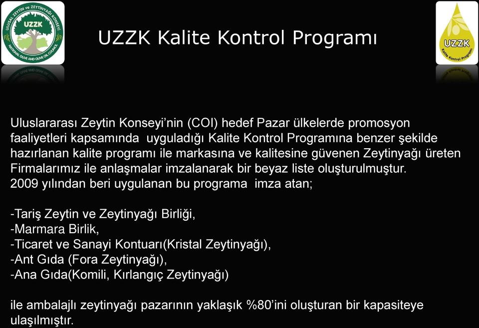2009 yılından beri uygulanan bu programa imza atan; -Tariş Zeytin ve Zeytinyağı Birliği, -Marmara Birlik, -Ticaret ve Sanayi Kontuarı(Kristal