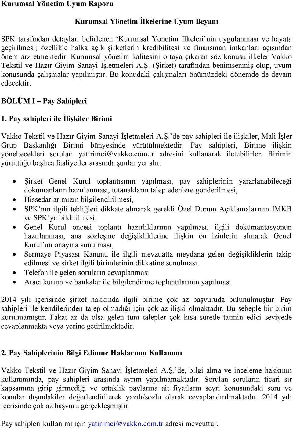 (Şirket) tarafından benimsenmiş olup, uyum konusunda çalışmalar yapılmıştır. Bu konudaki çalışmaları önümüzdeki dönemde de devam edecektir. BÖLÜM I Pay Sahipleri 1.