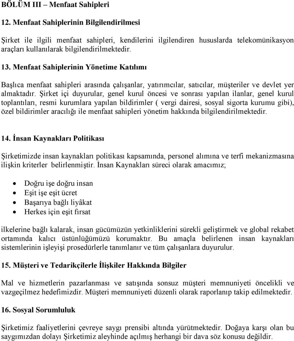 Menfaat Sahiplerinin Yönetime Katılımı Başlıca menfaat sahipleri arasında çalışanlar, yatırımcılar, satıcılar, müşteriler ve devlet yer almaktadır.