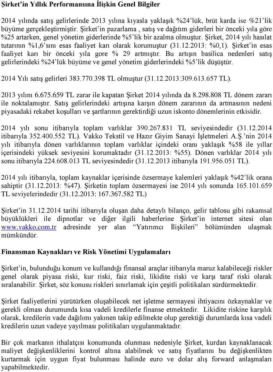 Şirket, 2014 yılı hasılat tutarının %1,6 sını esas faaliyet karı olarak korumuştur (31.12.2013: %0,1). Şirket in esas faaliyet karı bir önceki yıla gore % 29 artmıştır.