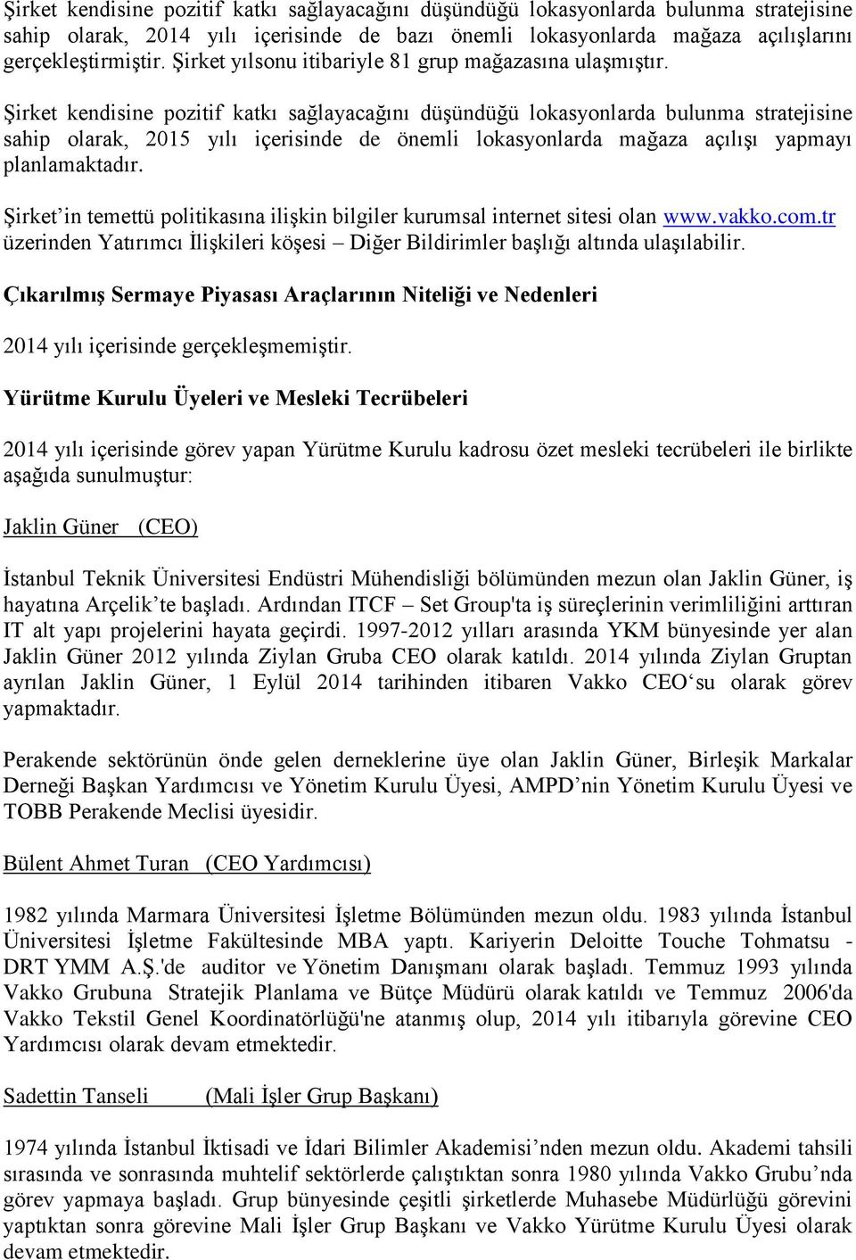 Şirket kendisine pozitif katkı sağlayacağını düşündüğü lokasyonlarda bulunma stratejisine sahip olarak, 2015 yılı içerisinde de önemli lokasyonlarda mağaza açılışı yapmayı planlamaktadır.