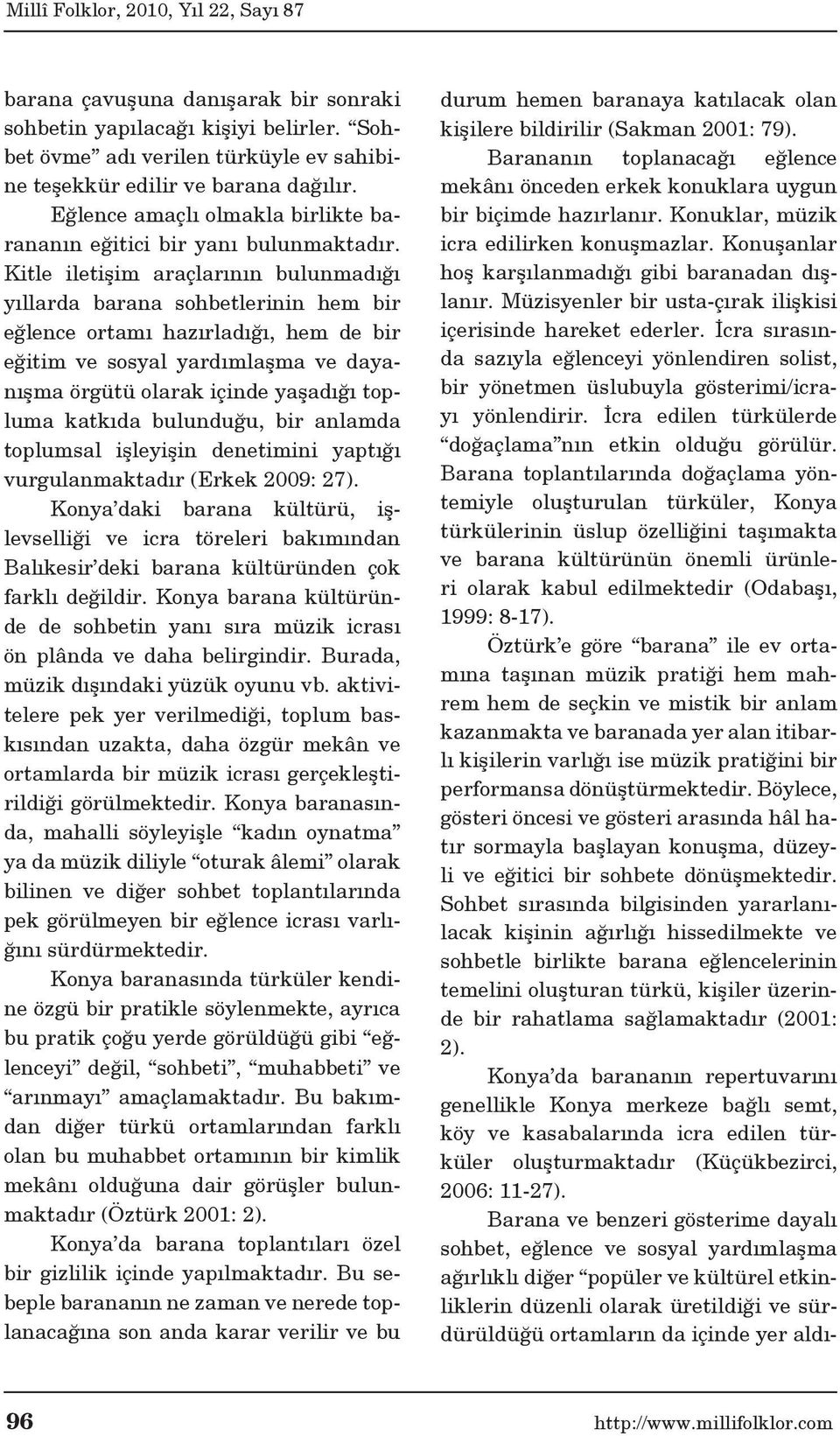 Kitle iletişim araçlarının bulunmadığı yıllarda barana sohbetlerinin hem bir eğlence ortamı hazırladığı, hem de bir eğitim ve sosyal yardımlaşma ve dayanışma örgütü olarak içinde yaşadığı topluma