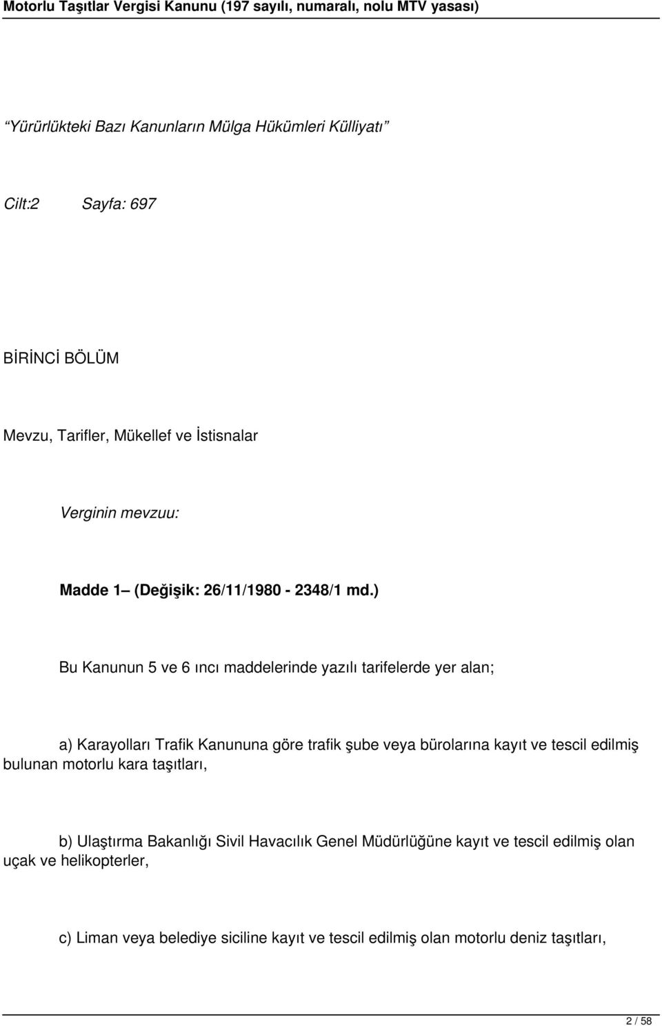 ) Bu Kanunun 5 ve 6 ıncı maddelerinde yazılı tarifelerde yer alan; a) Karayolları Trafik Kanununa göre trafik şube veya bürolarına kayıt ve