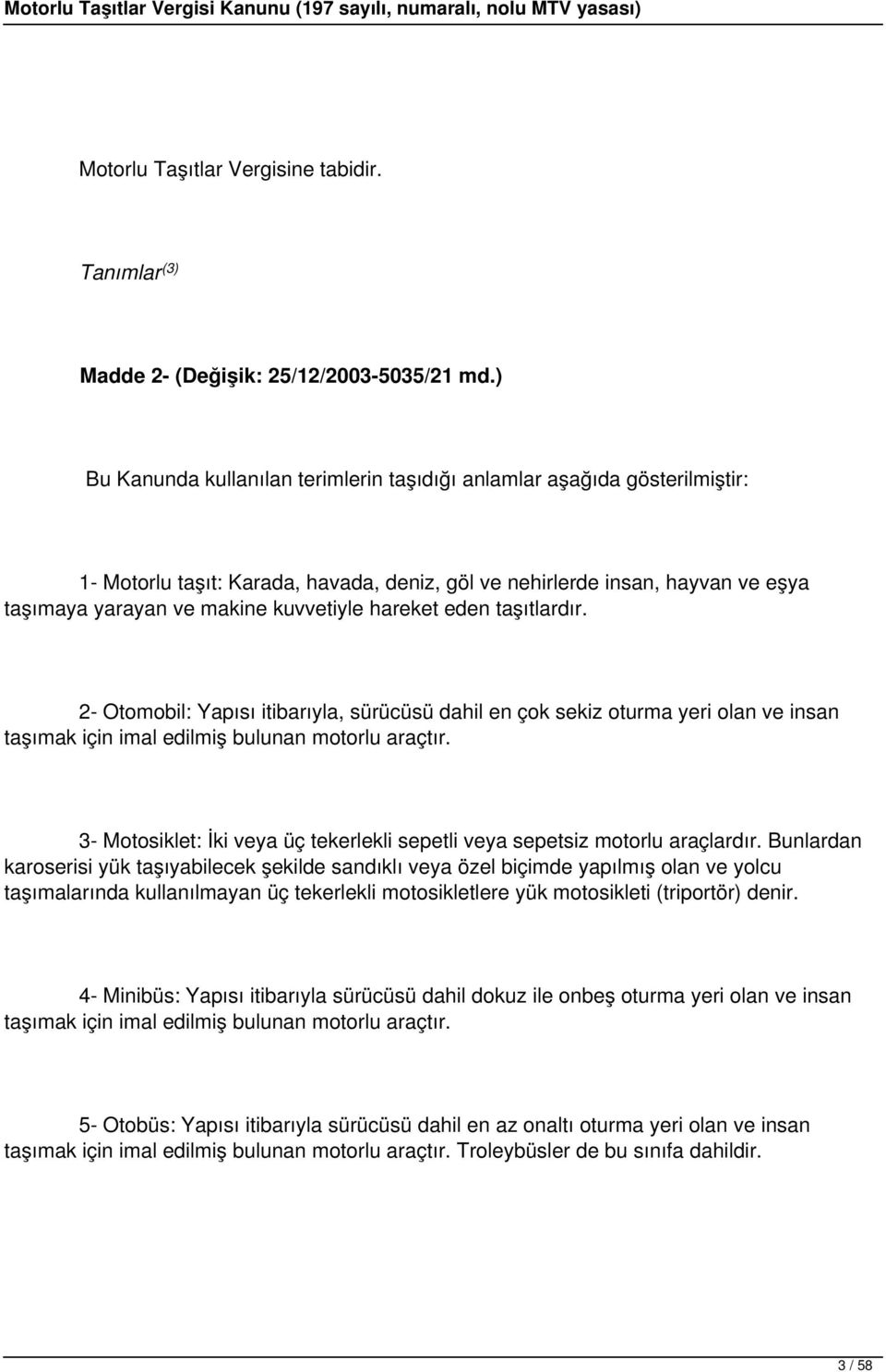 hareket eden taşıtlardır. 2- Otomobil: Yapısı itibarıyla, sürücüsü dahil en çok sekiz oturma yeri olan ve insan taşımak için imal edilmiş bulunan motorlu araçtır.