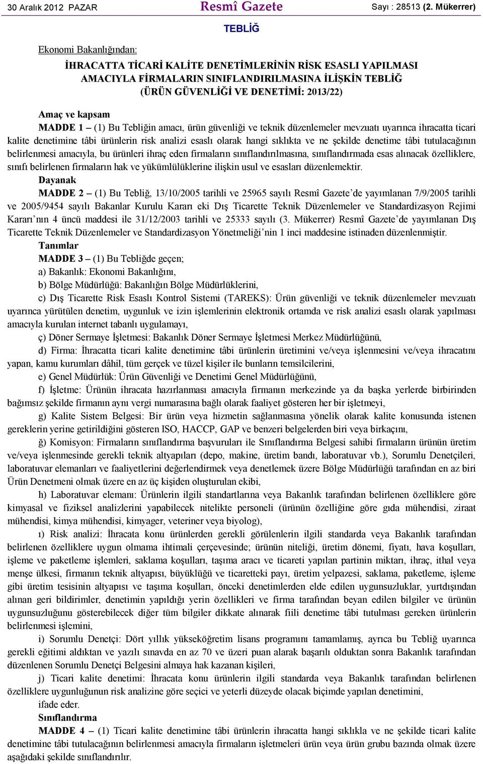 ve kapsam MADDE 1 (1) Bu Tebliğin amacı, ürün güvenliği ve teknik düzenlemeler mevzuatı uyarınca ihracatta ticari kalite denetimine tâbi ürünlerin risk analizi esaslı olarak hangi sıklıkta ve ne