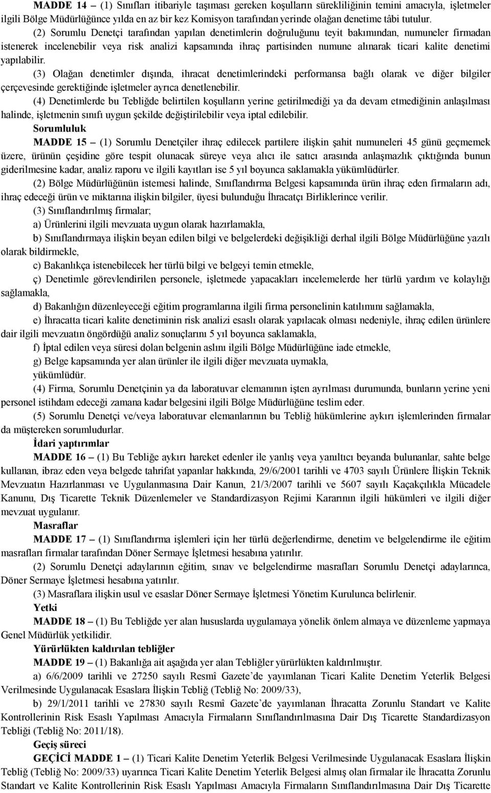 (2) Sorumlu Denetçi tarafından yapılan denetimlerin doğruluğunu teyit bakımından, numuneler firmadan istenerek incelenebilir veya risk analizi kapsamında ihraç partisinden numune alınarak ticari