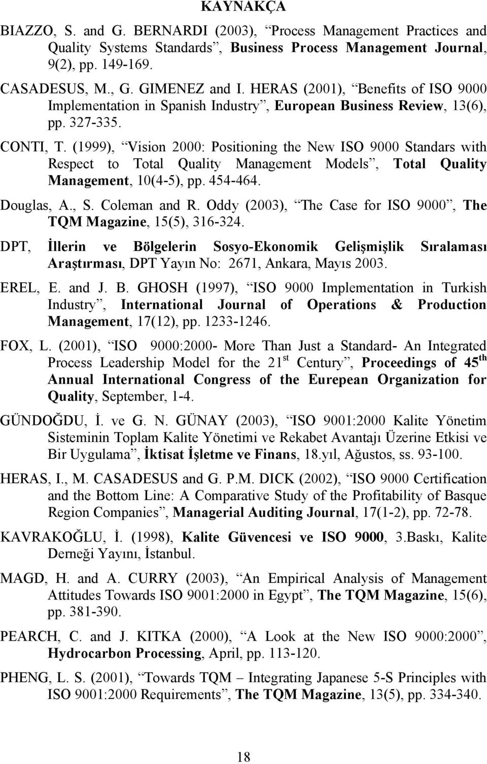 (1999), Vision 2000: Positioning the New ISO 9000 Standars with Respect to Total Quality Management Models, Total Quality Management, 10(4-5), pp. 454-464. Douglas, A., S. Coleman and R.