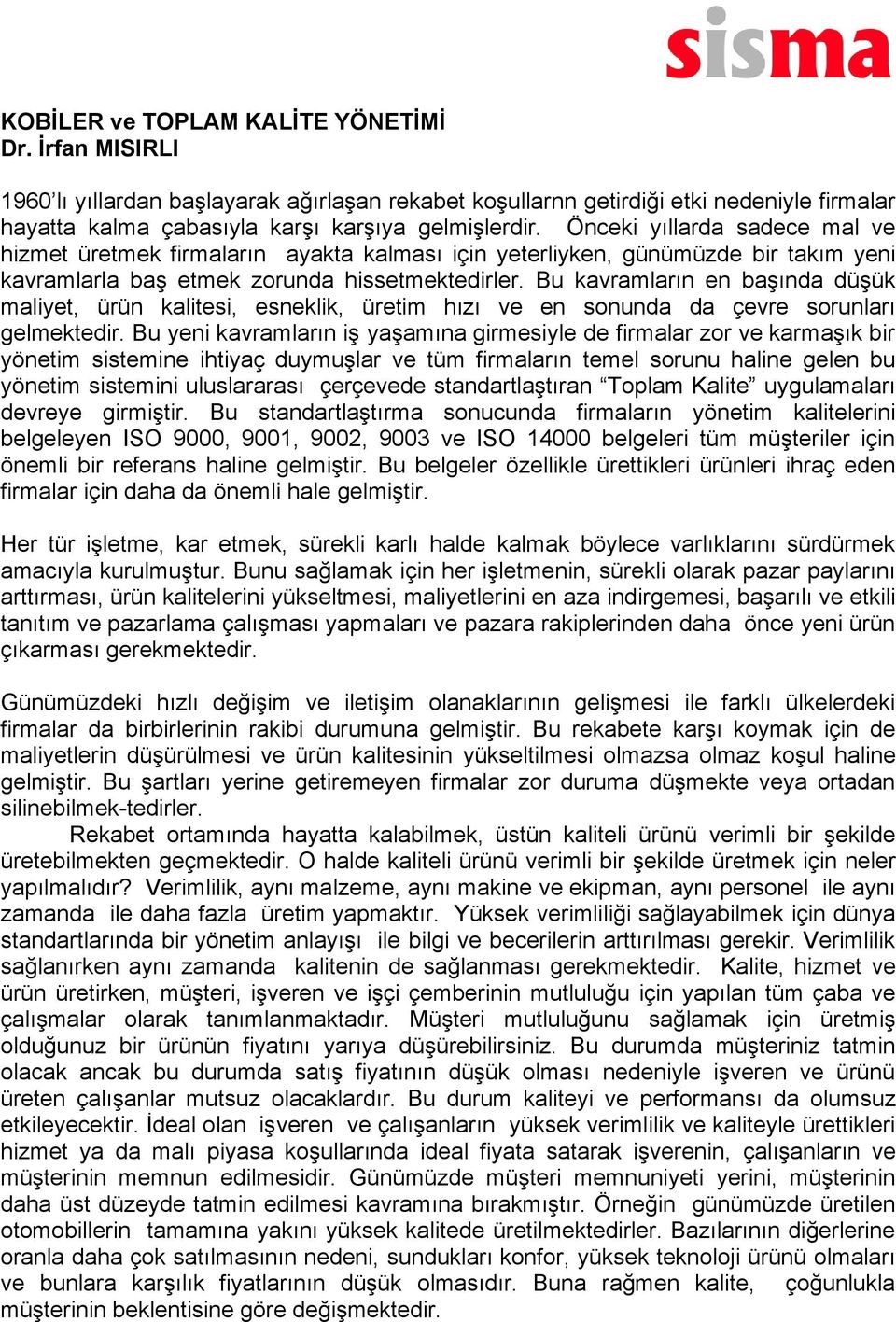 Bu kavramların en başında düşük maliyet, ürün kalitesi, esneklik, üretim hızı ve en sonunda da çevre sorunları gelmektedir.