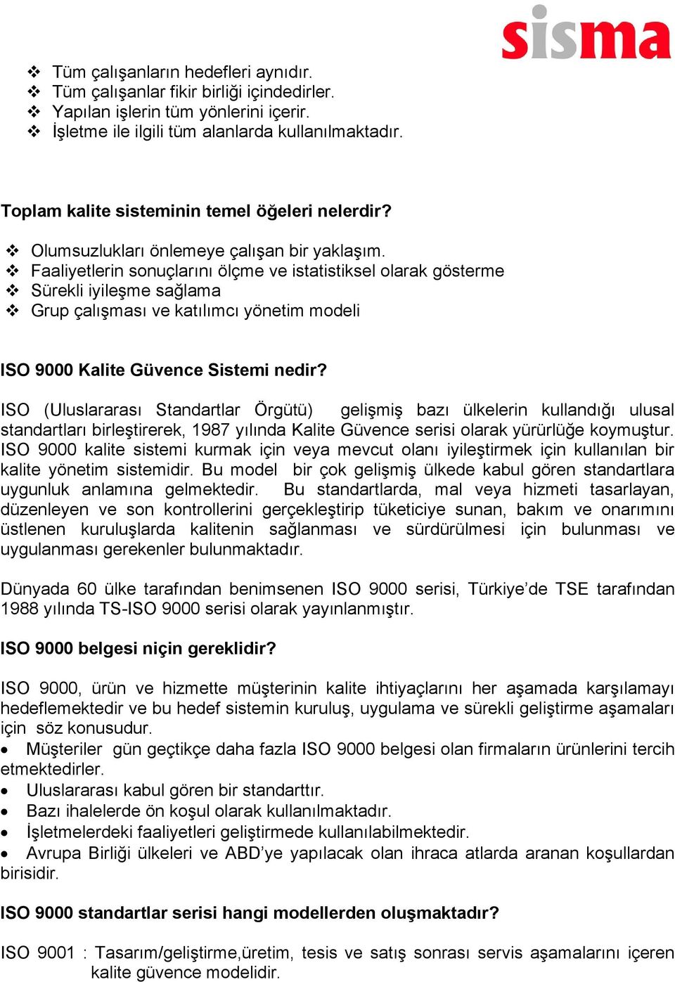 Faaliyetlerin sonuçlarını ölçme ve istatistiksel olarak gösterme Sürekli iyileşme sağlama Grup çalışması ve katılımcı yönetim modeli ISO 9000 Kalite Güvence Sistemi nedir?