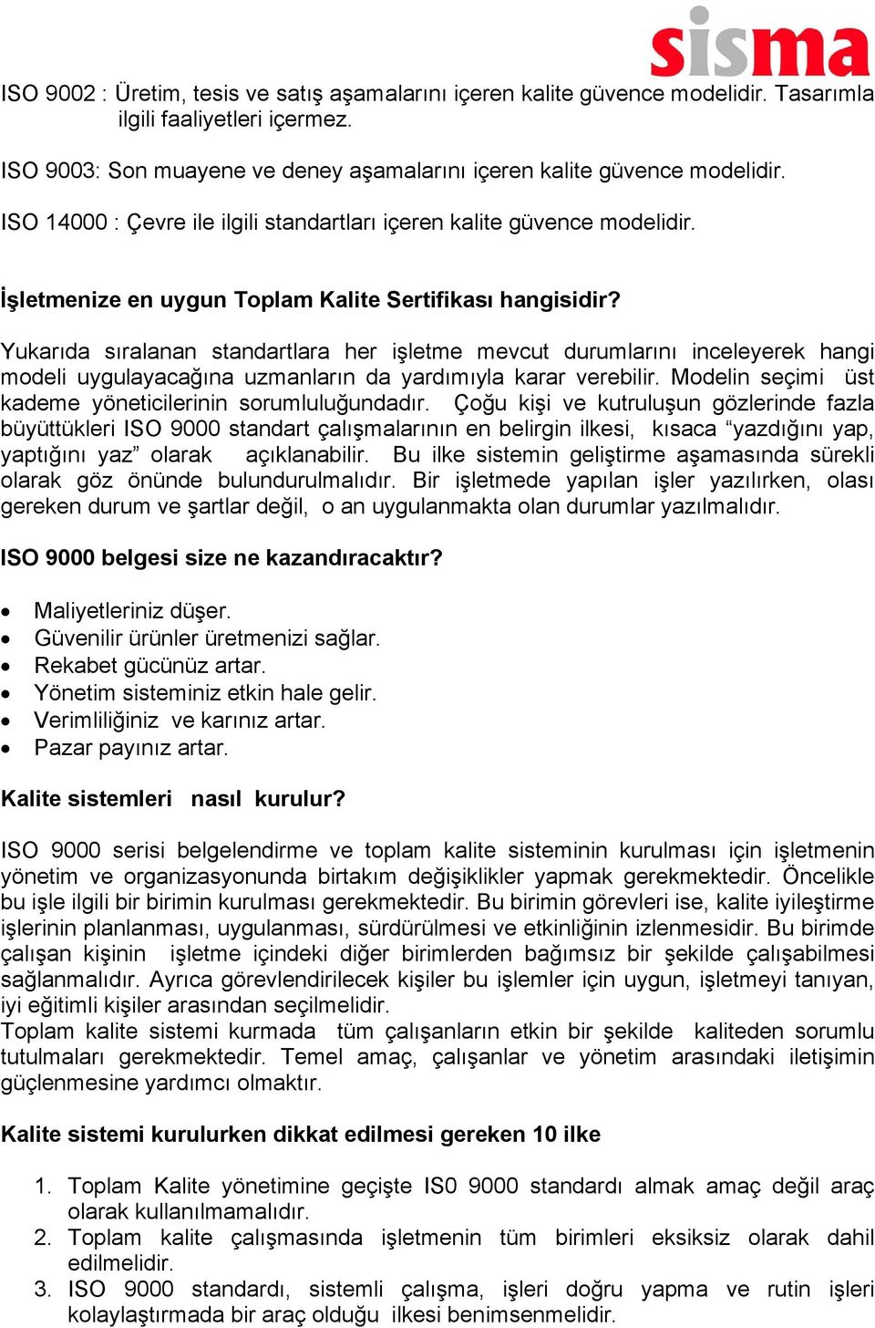 Yukarıda sıralanan standartlara her işletme mevcut durumlarını inceleyerek hangi modeli uygulayacağına uzmanların da yardımıyla karar verebilir.