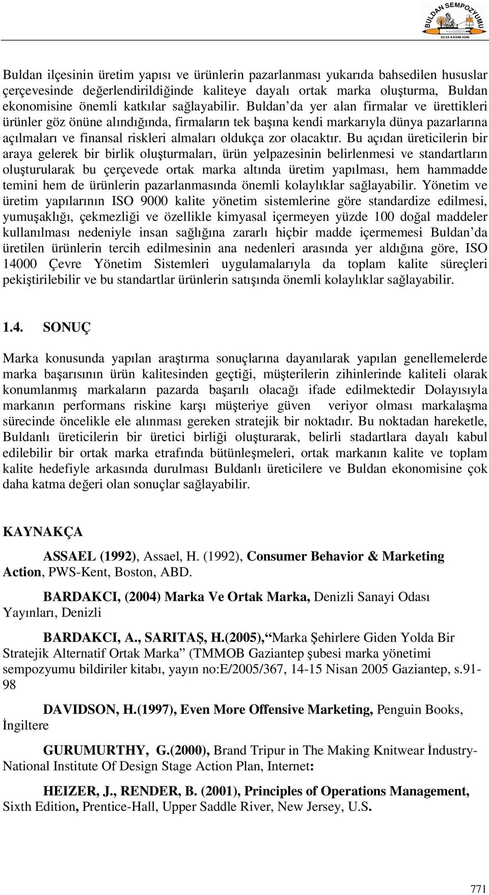 Buldan da yer alan firmalar ve ürettikleri ürünler göz önüne alındığında, firmaların tek başına kendi markarıyla dünya pazarlarına açılmaları ve finansal riskleri almaları oldukça zor olacaktır.