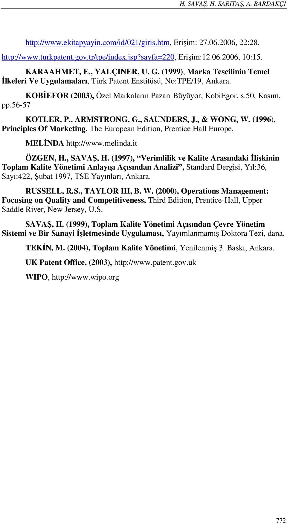 56-57 KOTLER, P., ARMSTRONG, G., SAUNDERS, J., & WONG, W. (1996), Principles Of Marketing, The European Edition, Prentice Hall Europe, MELİNDA http://www.melinda.it ÖZGEN, H., SAVAŞ, H.