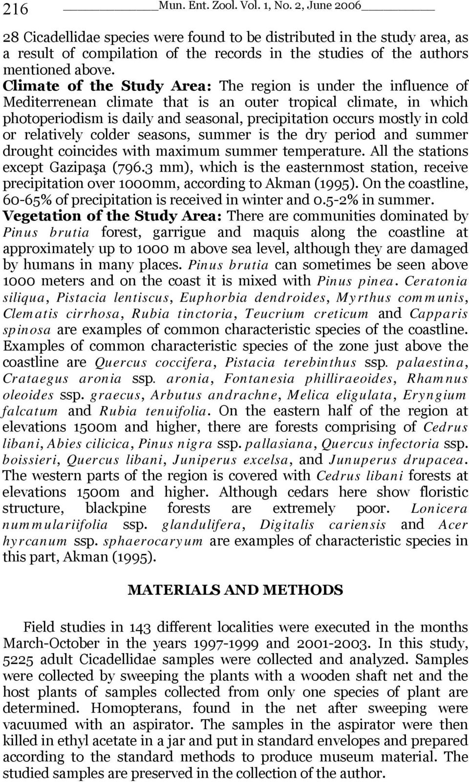 Climate of the Study Area: The region is under the influence of Mediterrenean climate that is an outer tropical climate, in which photoperiodism is daily and seasonal, precipitation occurs mostly in