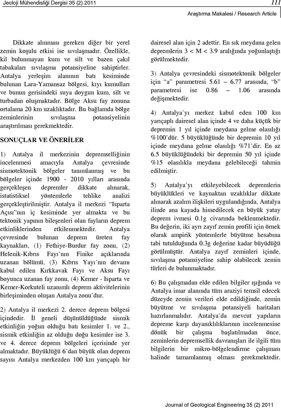 Antalya yerleşim alanının batı kesiminde bulunan Lara-Yamansaz bölgesi, kıyı kumulları ve bunun gerisindeki suya doygun kum, silt ve turbadan oluşmaktadır.