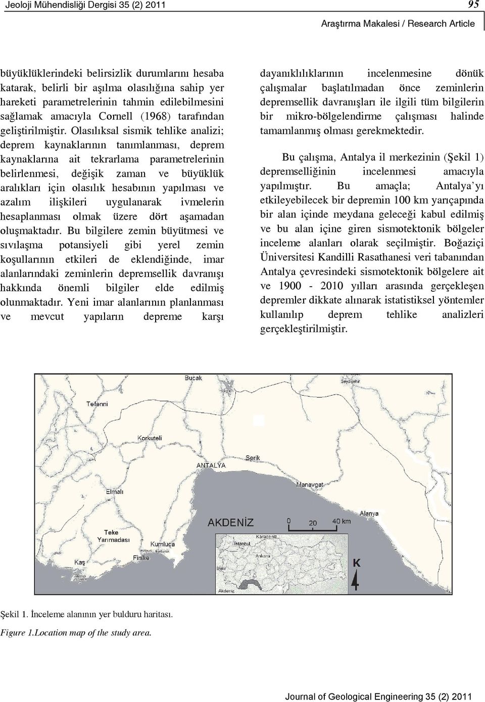 Olasılıksal sismik tehlike analizi; deprem kaynaklarının tanımlanması, deprem kaynaklarına ait tekrarlama parametrelerinin belirlenmesi, değişik zaman ve büyüklük aralıkları için olasılık hesabının