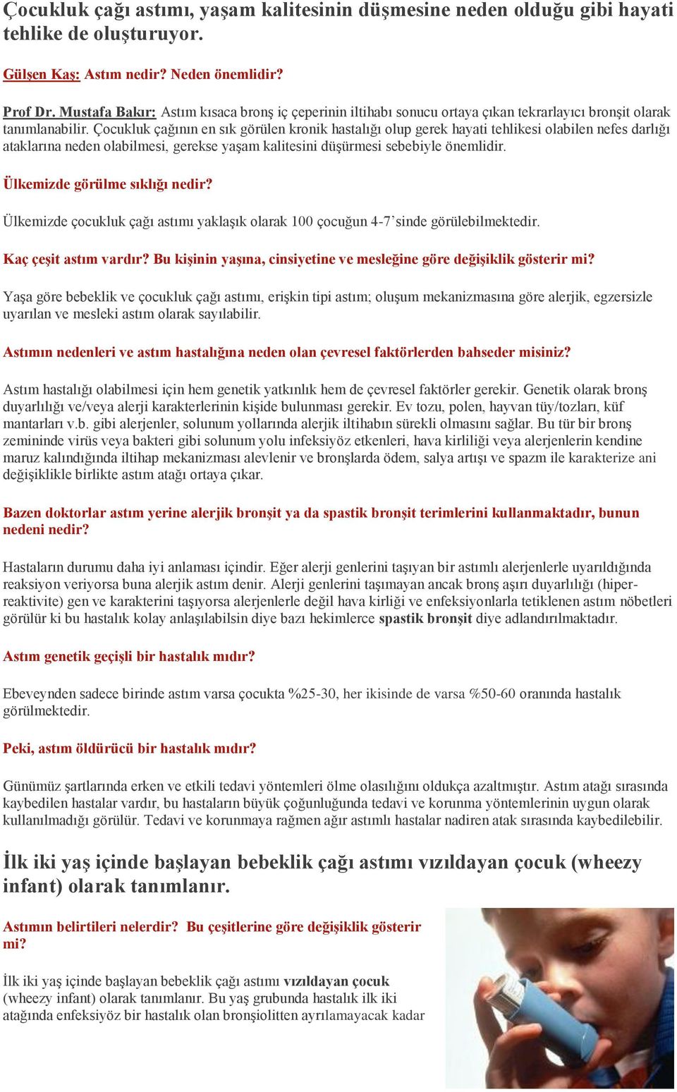 Çocukluk çağının en sık görülen kronik hastalığı olup gerek hayati tehlikesi olabilen nefes darlığı ataklarına neden olabilmesi, gerekse yaşam kalitesini düşürmesi sebebiyle önemlidir.