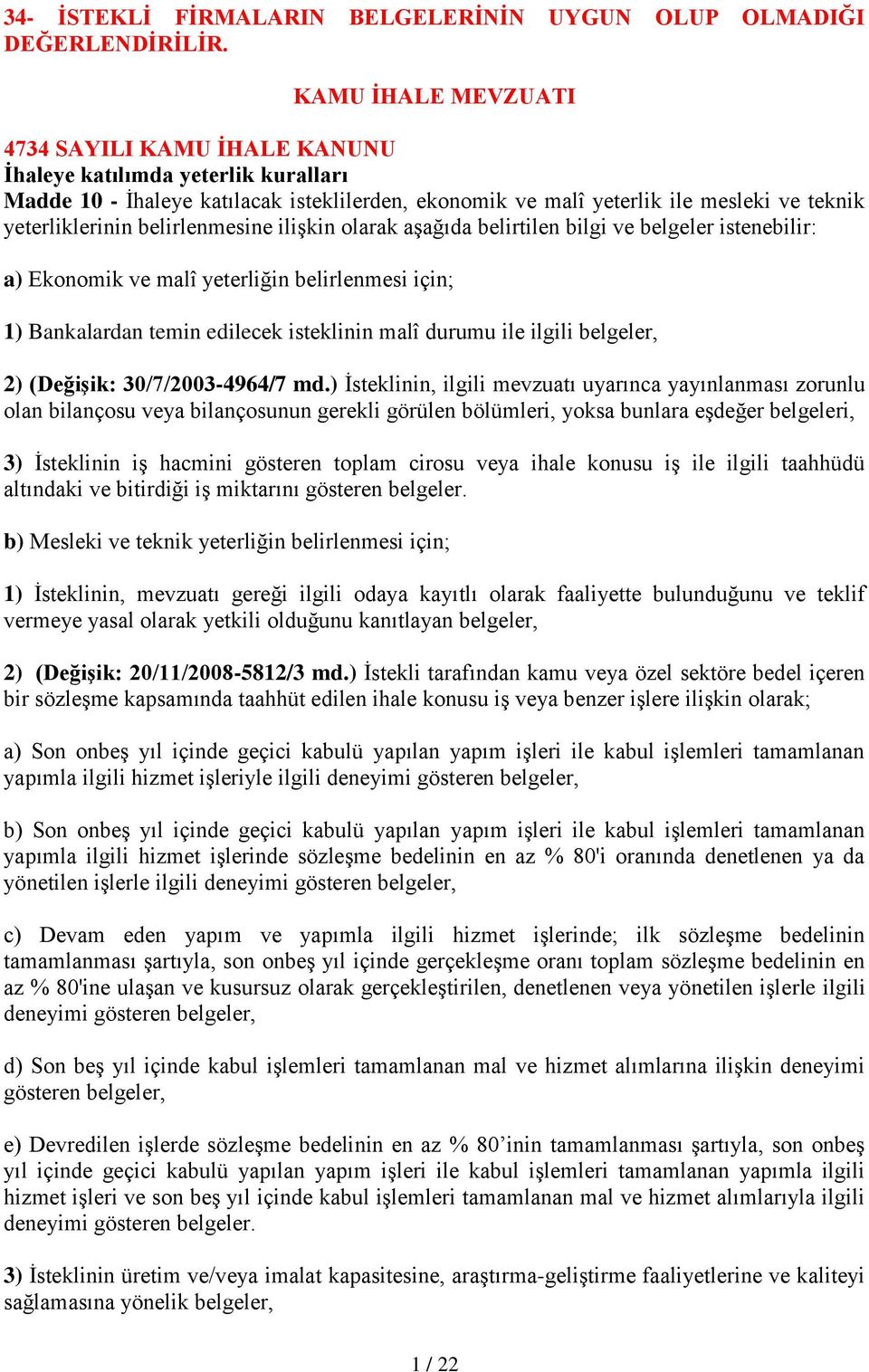 belirlenmesine ilişkin olarak aşağıda belirtilen bilgi ve belgeler istenebilir: a) Ekonomik ve malî yeterliğin belirlenmesi için; 1) Bankalardan temin edilecek isteklinin malî durumu ile ilgili