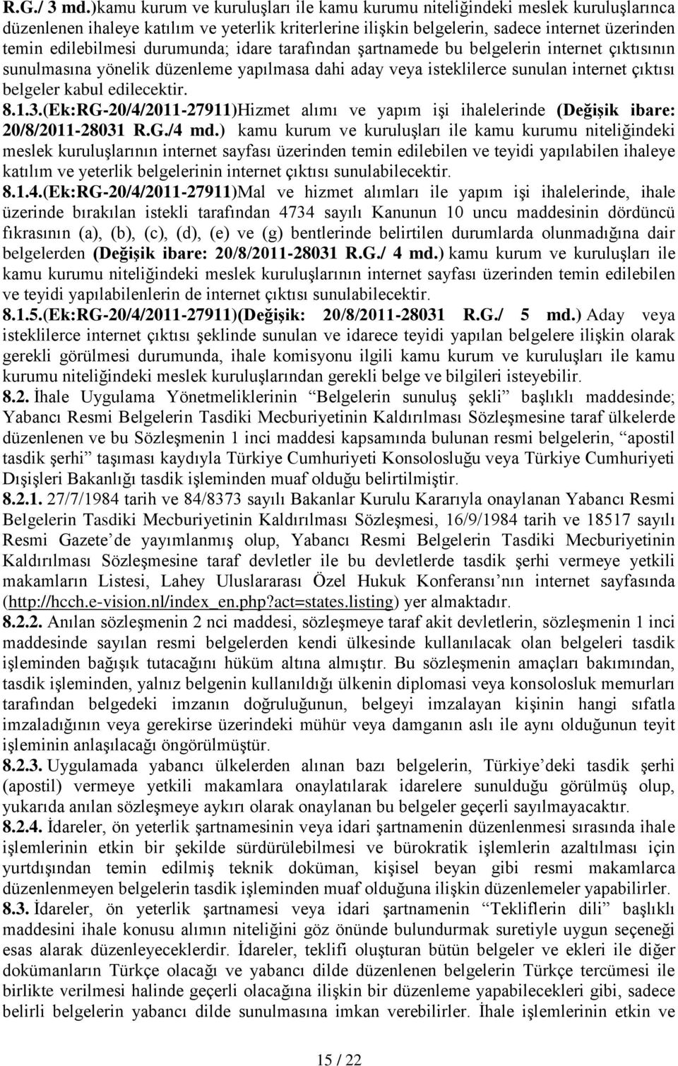 durumunda; idare tarafından şartnamede bu belgelerin internet çıktısının sunulmasına yönelik düzenleme yapılmasa dahi aday veya isteklilerce sunulan internet çıktısı belgeler kabul edilecektir. 8.1.3.