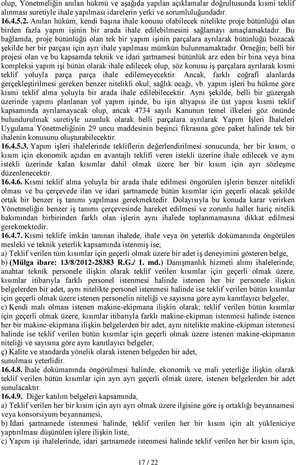 Bu bağlamda, proje bütünlüğü olan tek bir yapım işinin parçalara ayrılarak bütünlüğü bozacak şekilde her bir parçası için ayrı ihale yapılması mümkün bulunmamaktadır.