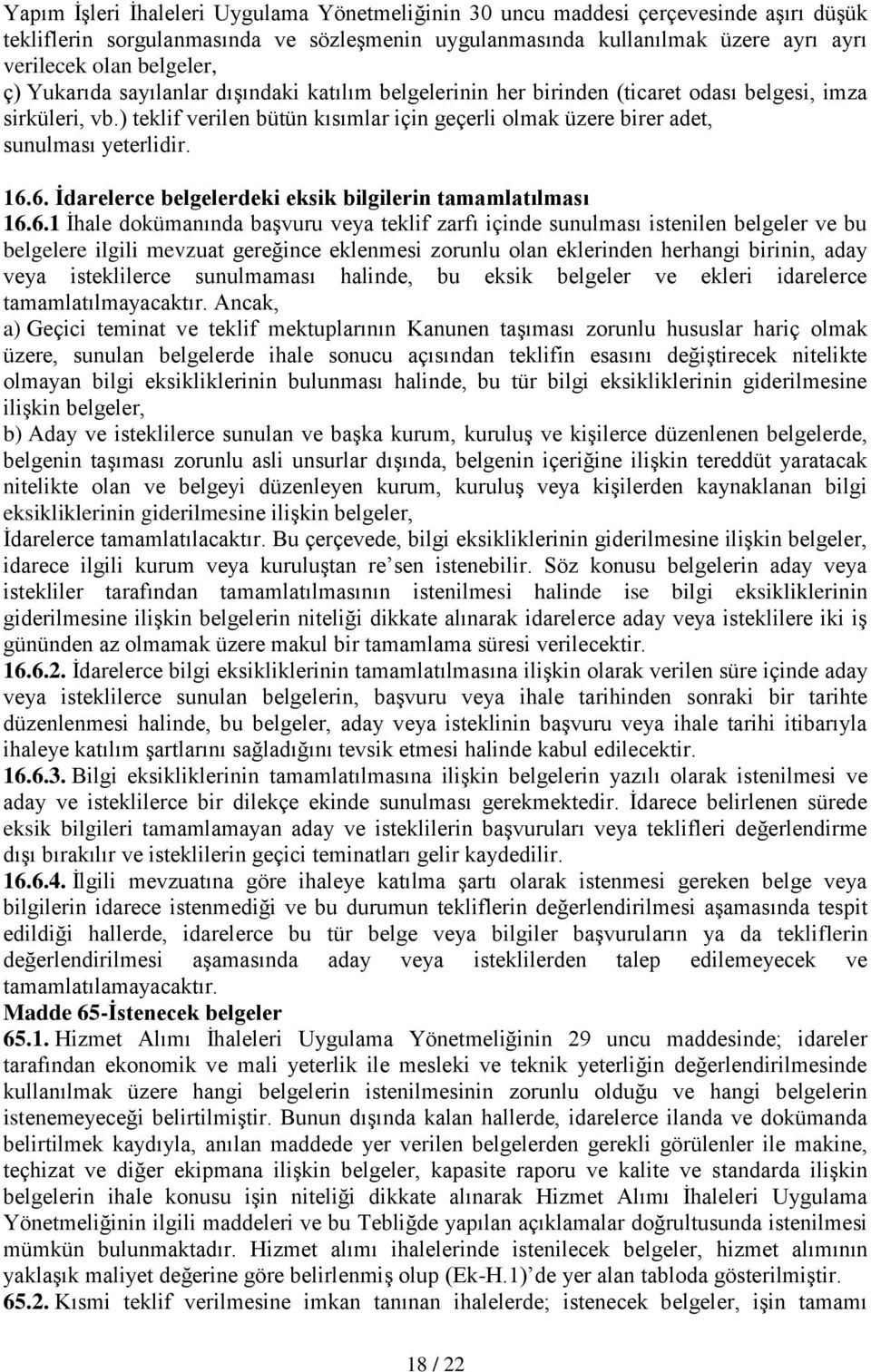 16.6. Ġdarelerce belgelerdeki eksik bilgilerin tamamlatılması 16.6.1 İhale dokümanında başvuru veya teklif zarfı içinde sunulması istenilen belgeler ve bu belgelere ilgili mevzuat gereğince eklenmesi