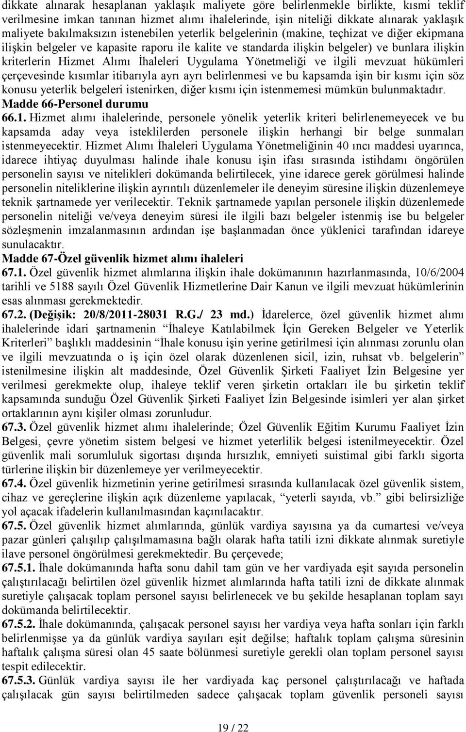 Alımı İhaleleri Uygulama Yönetmeliği ve ilgili mevzuat hükümleri çerçevesinde kısımlar itibarıyla ayrı ayrı belirlenmesi ve bu kapsamda işin bir kısmı için söz konusu yeterlik belgeleri istenirken,