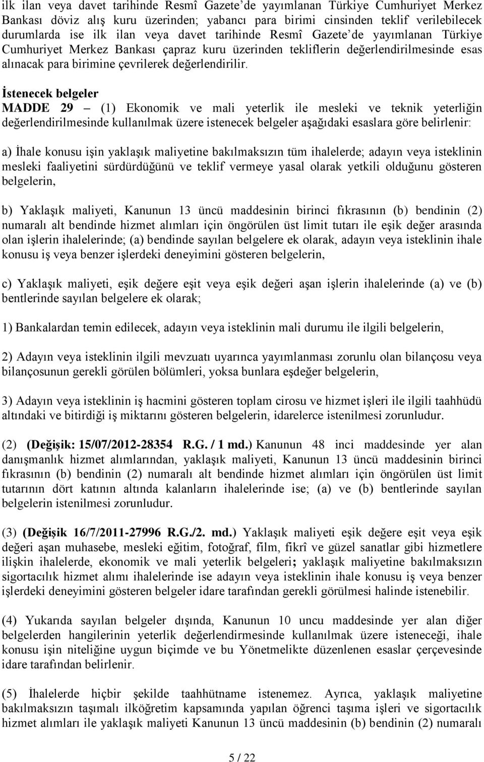 Ġstenecek belgeler MADDE 29 (1) Ekonomik ve mali yeterlik ile mesleki ve teknik yeterliğin değerlendirilmesinde kullanılmak üzere istenecek belgeler aşağıdaki esaslara göre belirlenir: a) İhale