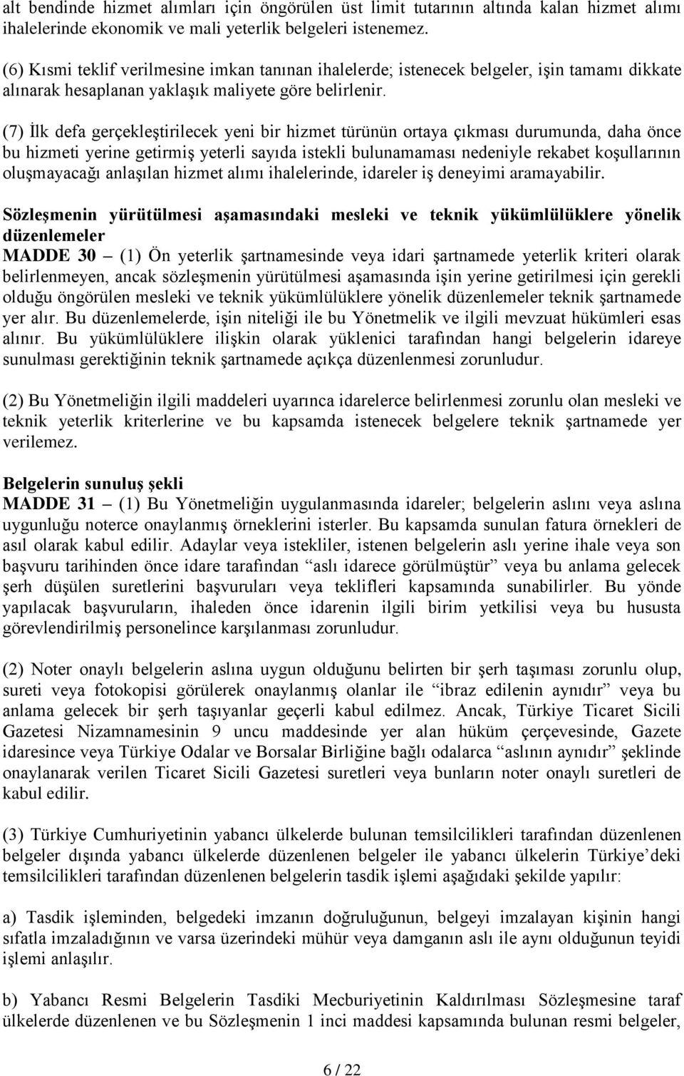 (7) İlk defa gerçekleştirilecek yeni bir hizmet türünün ortaya çıkması durumunda, daha önce bu hizmeti yerine getirmiş yeterli sayıda istekli bulunamaması nedeniyle rekabet koşullarının oluşmayacağı