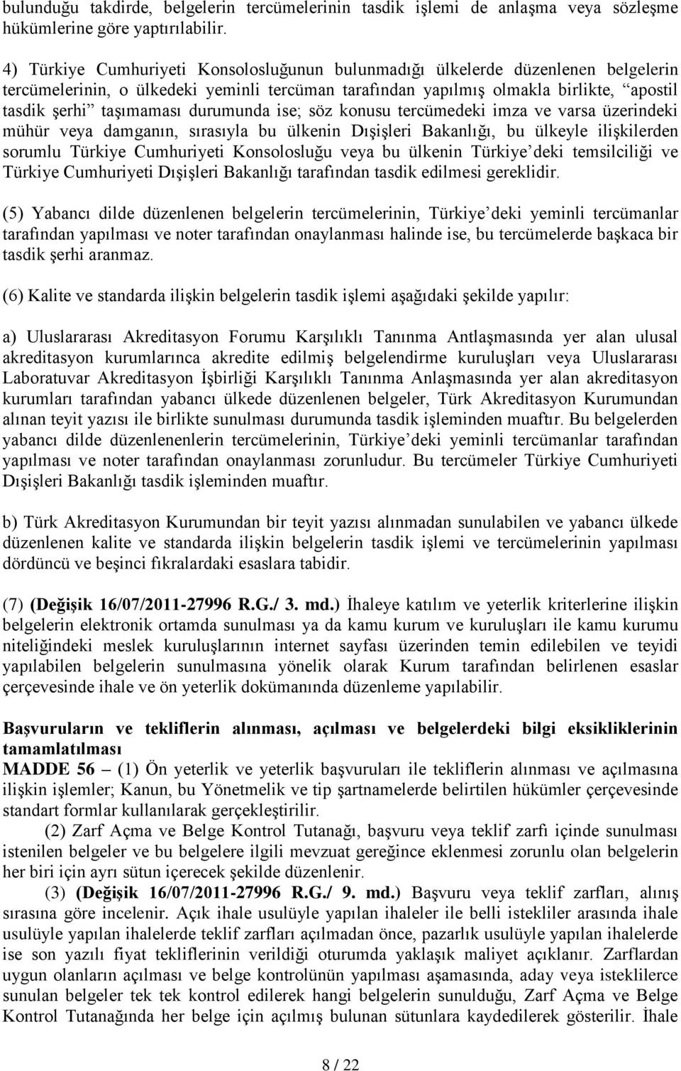 durumunda ise; söz konusu tercümedeki imza ve varsa üzerindeki mühür veya damganın, sırasıyla bu ülkenin Dışişleri Bakanlığı, bu ülkeyle ilişkilerden sorumlu Türkiye Cumhuriyeti Konsolosluğu veya bu