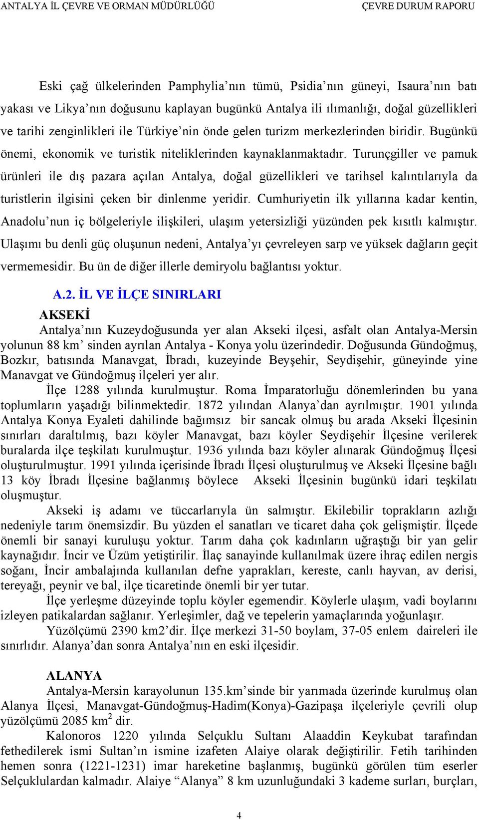 Turunçgiller ve pamuk ürünleri ile dış pazara açılan Antalya, doğal güzellikleri ve tarihsel kalıntılarıyla da turistlerin ilgisini çeken bir dinlenme yeridir.