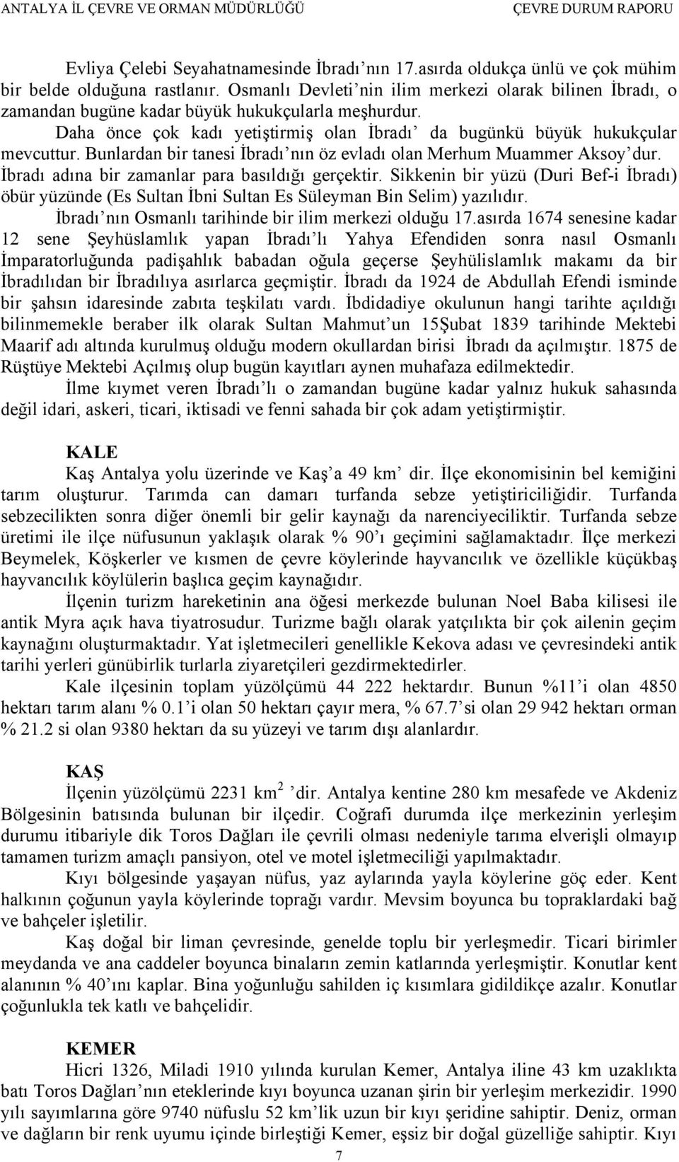 Bunlardan bir tanesi İbradı nın öz evladı olan Merhum Muammer Aksoy dur. İbradı adına bir zamanlar para basıldığı gerçektir.