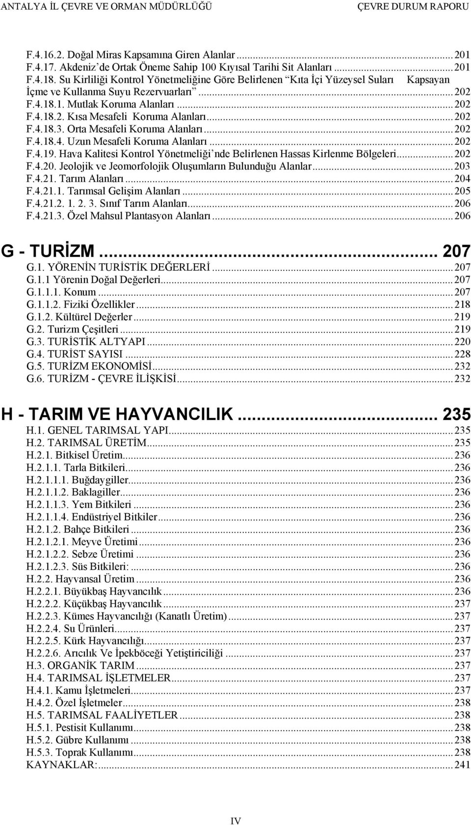 ..202 F.4.18.3. Orta Mesafeli Koruma Alanları...202 F.4.18.4. Uzun Mesafeli Koruma Alanları...202 F.4.19. Hava Kalitesi Kontrol Yönetmeliği nde Belirlenen Hassas Kirlenme Bölgeleri...202 F.4.20. Jeolojik ve Jeomorfolojik Oluşumların Bulunduğu Alanlar.