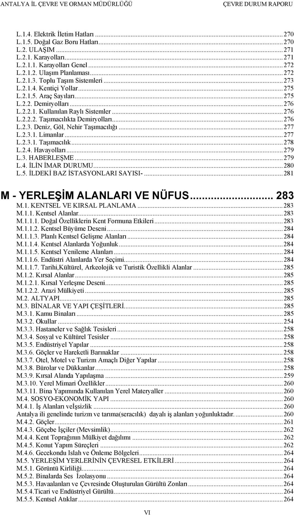 ..277 L.2.3.1. Limanlar...277 L.2.3.1. Taşımacılık...278 L.2.4. Havayolları...279 L.3. HABERLEŞME...279 L.4. İLİN İMAR DURUMU...280 L.5. İLDEKİ BAZ İSTASYONLARI SAYISI-.