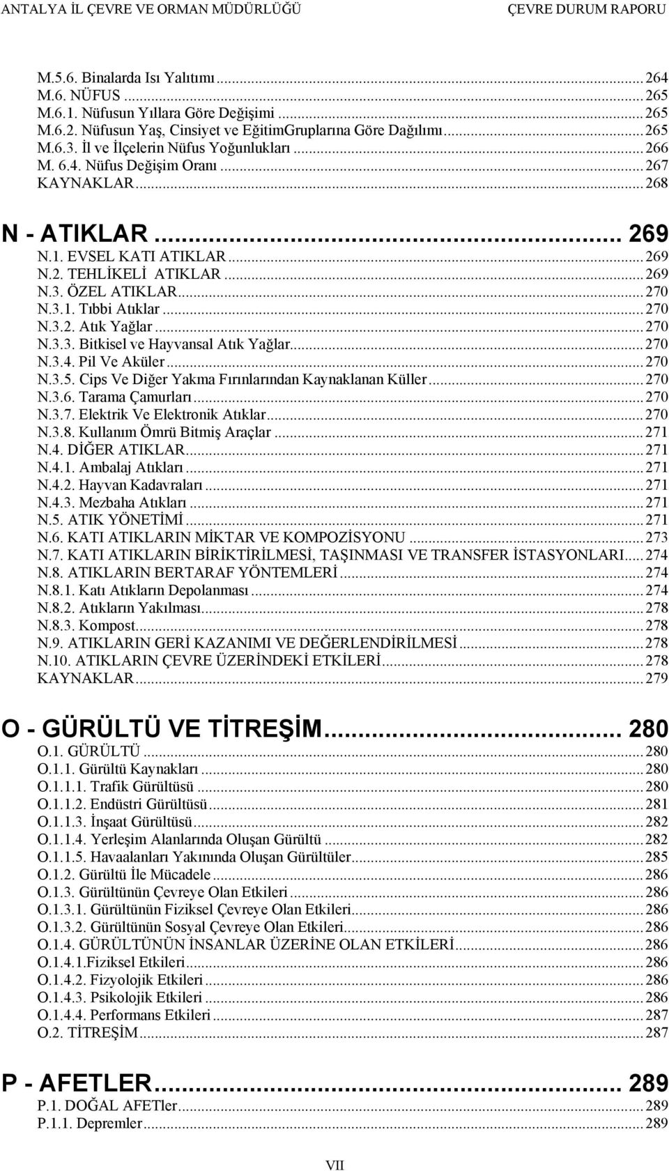 ..270 N.3.2. Atık Yağlar...270 N.3.3. Bitkisel ve Hayvansal Atık Yağlar...270 N.3.4. Pil Ve Aküler...270 N.3.5. Cips Ve Diğer Yakma Fırınlarından Kaynaklanan Küller...270 N.3.6. Tarama Çamurları.