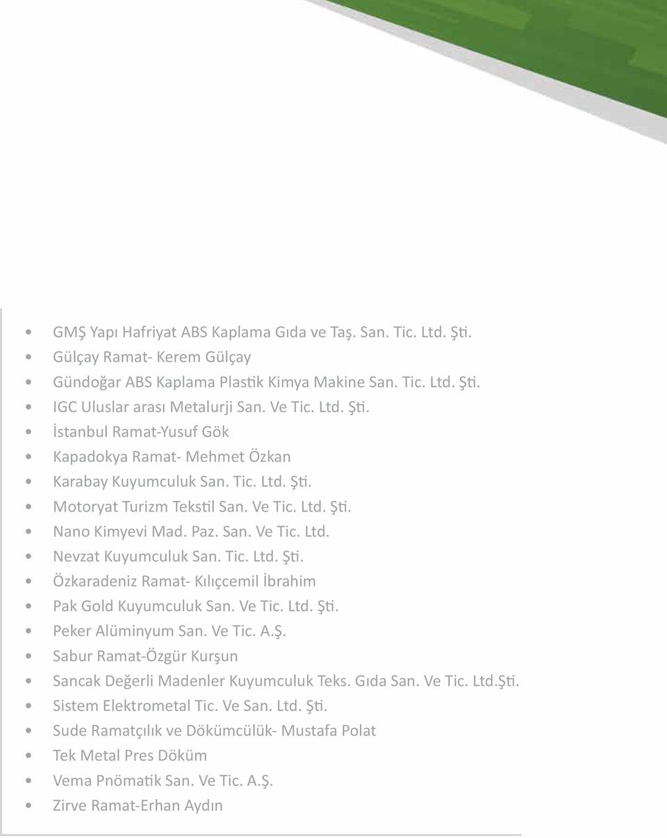 Ve Tic. Ltd. Şti. Peker Alüminyum San. Ve Tic. A.Ş. Sabur Ramat-Özgür Kurşun Sancak Değerli Madenler Kuyumculuk Teks. Gıda San. Ve Tic. Ltd.Şti. Sistem Elektrometal Tic. Ve San. Ltd. Şti. Sude Ramatçılık ve Dökümcülük- Mustafa Polat Tek Metal Pres Döküm Vema Pnömatik San.