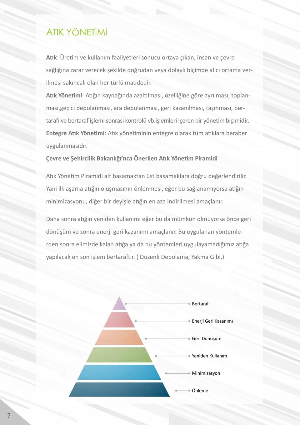 Atık Yönetimi: Atığın kaynağında azaltılması, özelliğine göre ayrılması, toplanması,geçici depolanması, ara depolanması, geri kazanılması, taşınması, bertarafı ve bertaraf işlemi sonrası kontrolü vb.