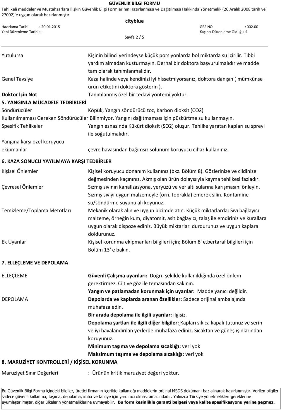 YANGINLA MÜCADELE TEDBİRLERİ Söndürücüler Köpük, Yangın söndürücü toz, Karbon dioksit (CO2) Kullanılmaması Gereken Söndürücüler Bilinmiyor. Yangını dağıtmaması için püskürtme su kullanmayın.