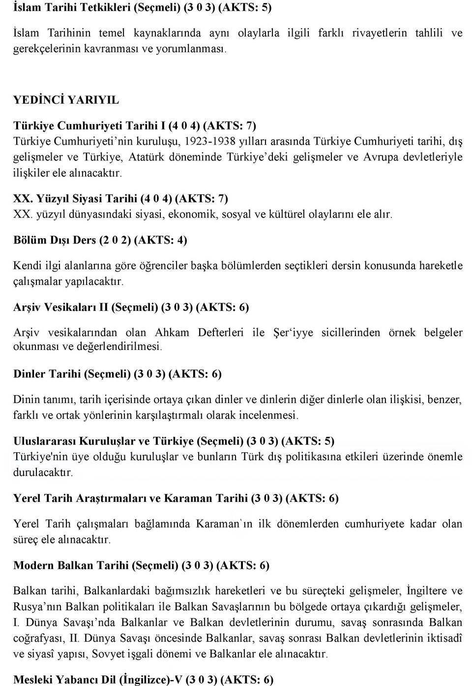 Türkiye deki gelişmeler ve Avrupa devletleriyle ilişkiler ele alınacaktır. XX. Yüzyıl Siyasi Tarihi (4 0 4) (AKTS: 7) XX. yüzyıl dünyasındaki siyasi, ekonomik, sosyal ve kültürel olaylarını ele alır.