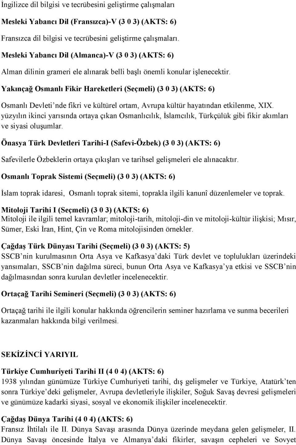 Yakınçağ Osmanlı Fikir Hareketleri (Seçmeli) (3 0 3) (AKTS: 6) Osmanlı Devleti nde fikri ve kültürel ortam, Avrupa kültür hayatından etkilenme, XIX.