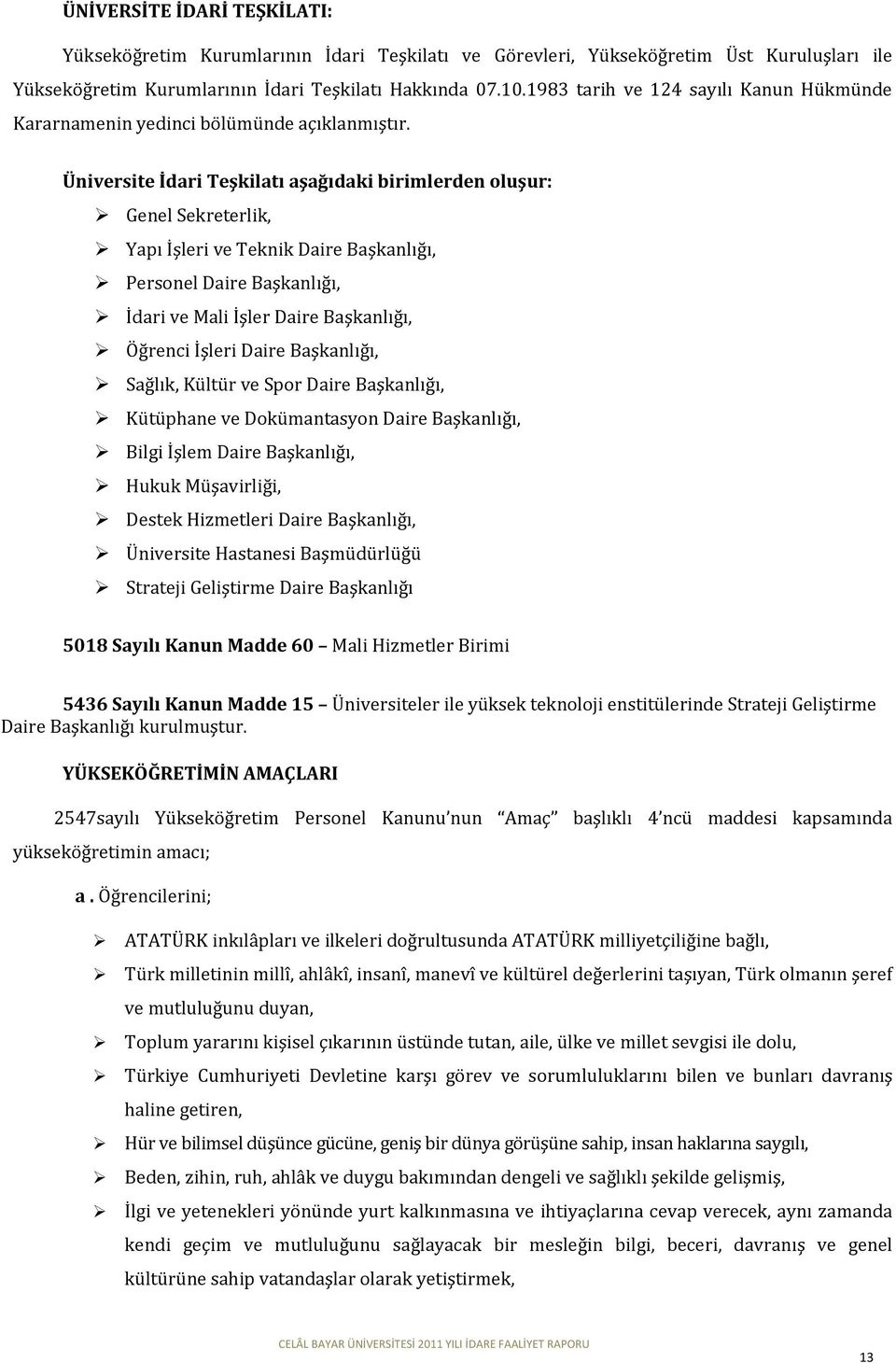 Üniversite İdari Teşkilatı aşağıdaki birimlerden oluşur: Genel Sekreterlik, Yapı İşleri ve Teknik Daire Başkanlığı, Personel Daire Başkanlığı, İdari ve Mali İşler Daire Başkanlığı, Öğrenci İşleri